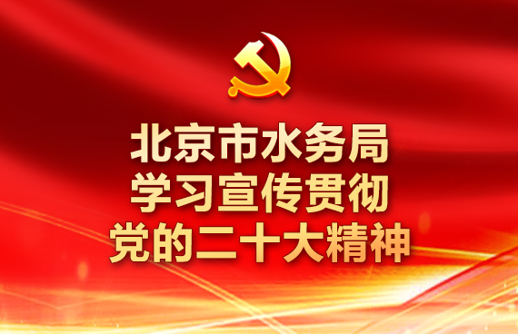  Beijing Municipal Water Affairs Bureau studies, publicizes and implements the spirit of the 20th CPC National Congress